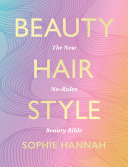 Beauty Hair Style The Ultimate Guide To Everyday Festival And Occasion Makeup Looks Hair Styles And Dyeing And Fashion Inspiration With Stepbystep Instructions And Photos Sophie Hannah Stanford