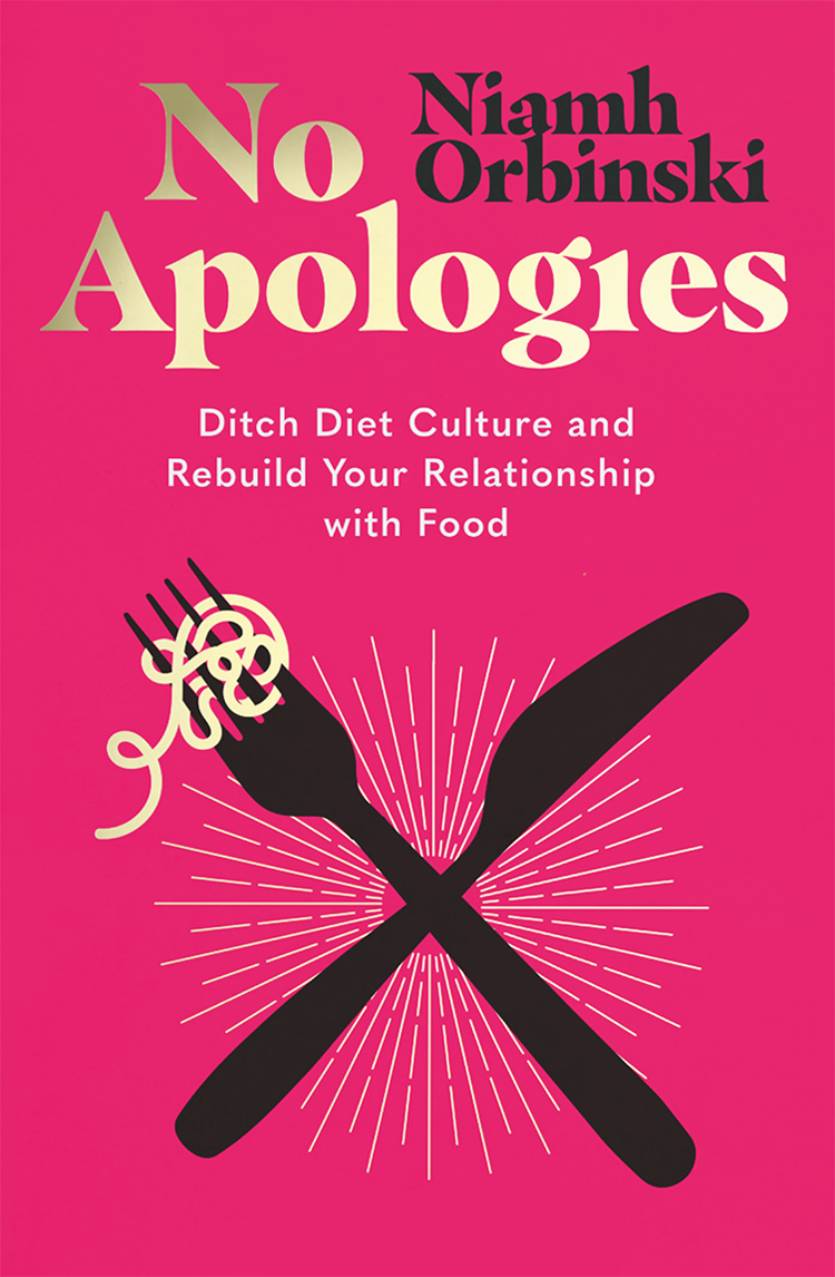 No Apologies Ditch Diet Culture And Rebuild Your Relationship With Food Niamh Orbinski
