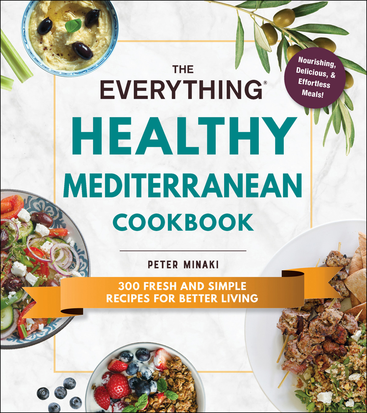The Everything Healthy Mediterranean Cookbook 300 Fresh And Simple Recipes For Better Living Peter Minaki
