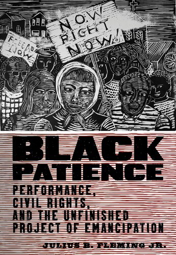 Black Patience Performance Civil Rights And The Unfinished Project Of Emancipation Julius B Fleming Jr