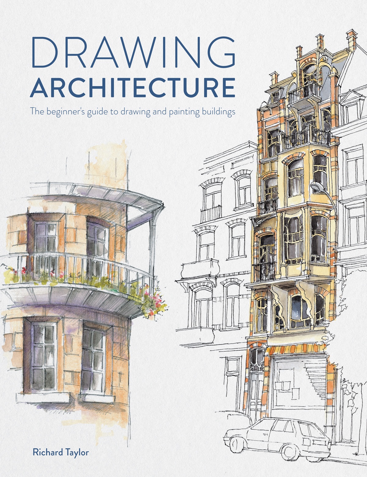 Drawing Architecture The Beginners Guide To Drawing And Painting Buildings Richard Taylor
