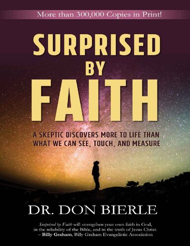 Surprised By Faith A Skeptic Discovers More To Life Than What We Can See Touch And Measure Dr Don Bierle