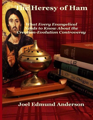 The Heresy Of Ham What Every Evangelical Needs To Know About The Creationevolution Controversy Joel Edmond Anderson