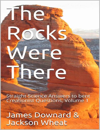 The Rocks Were There Straight Science Answers To Bent Creationist Questions James Downard Jackson Wheat