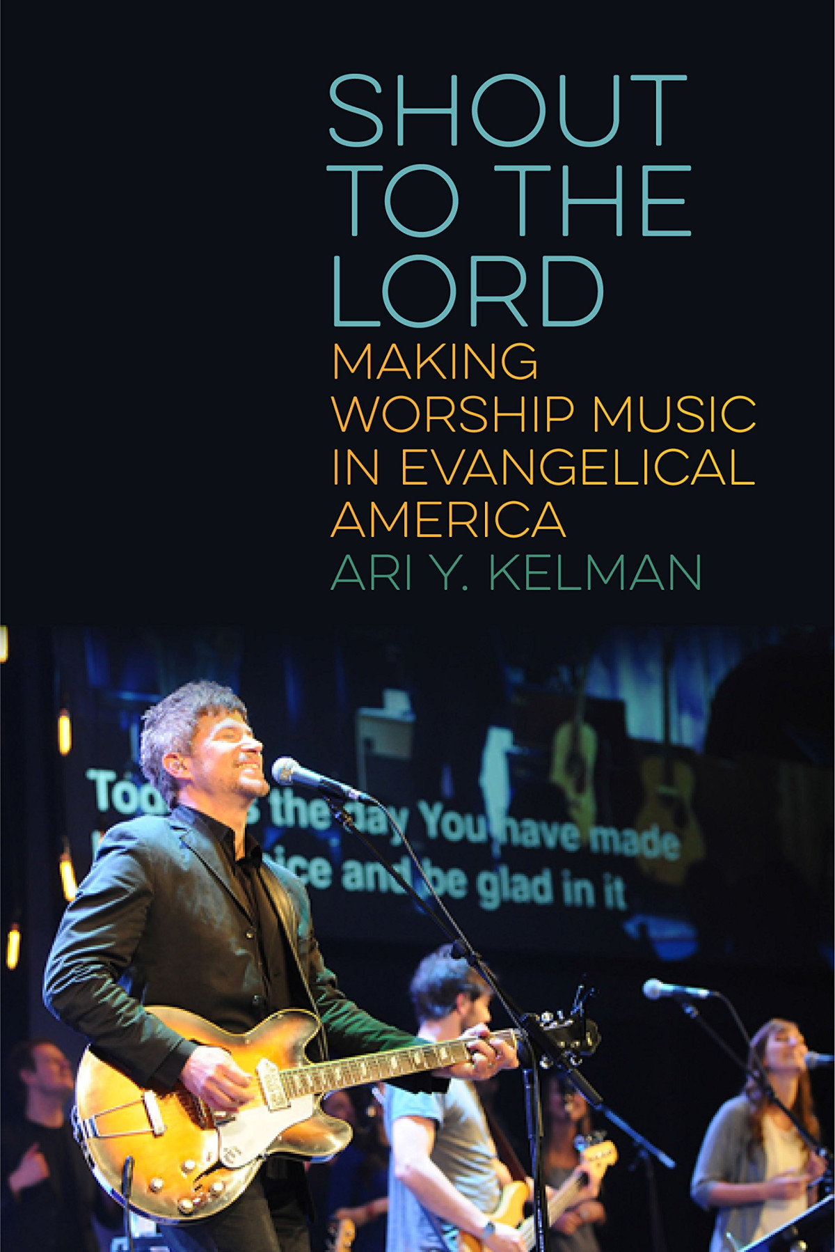 Shout To The Lord Making Worship Music In Evangelical America Ari Y Kelman