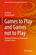 Games To Play And Games Not To Play Strategic Decisions Via Extensions Of Game Theory Uri Weiss