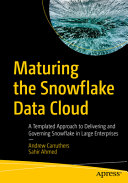 Maturing The Snowflake Data Cloud A Templated Approach To Delivering And Governing Snowflake In Large Enterprises Andrew Carruthers