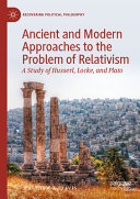 Ancient And Modern Approaches To The Problem Of Relativism A Study Of Husserl Locke And Plato Matthew K Davis