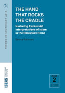 The Hand That Rocks The Cradle Nurturing Exclusivist Interpretations Of Islam In The Malaysian Home Serina Rahman