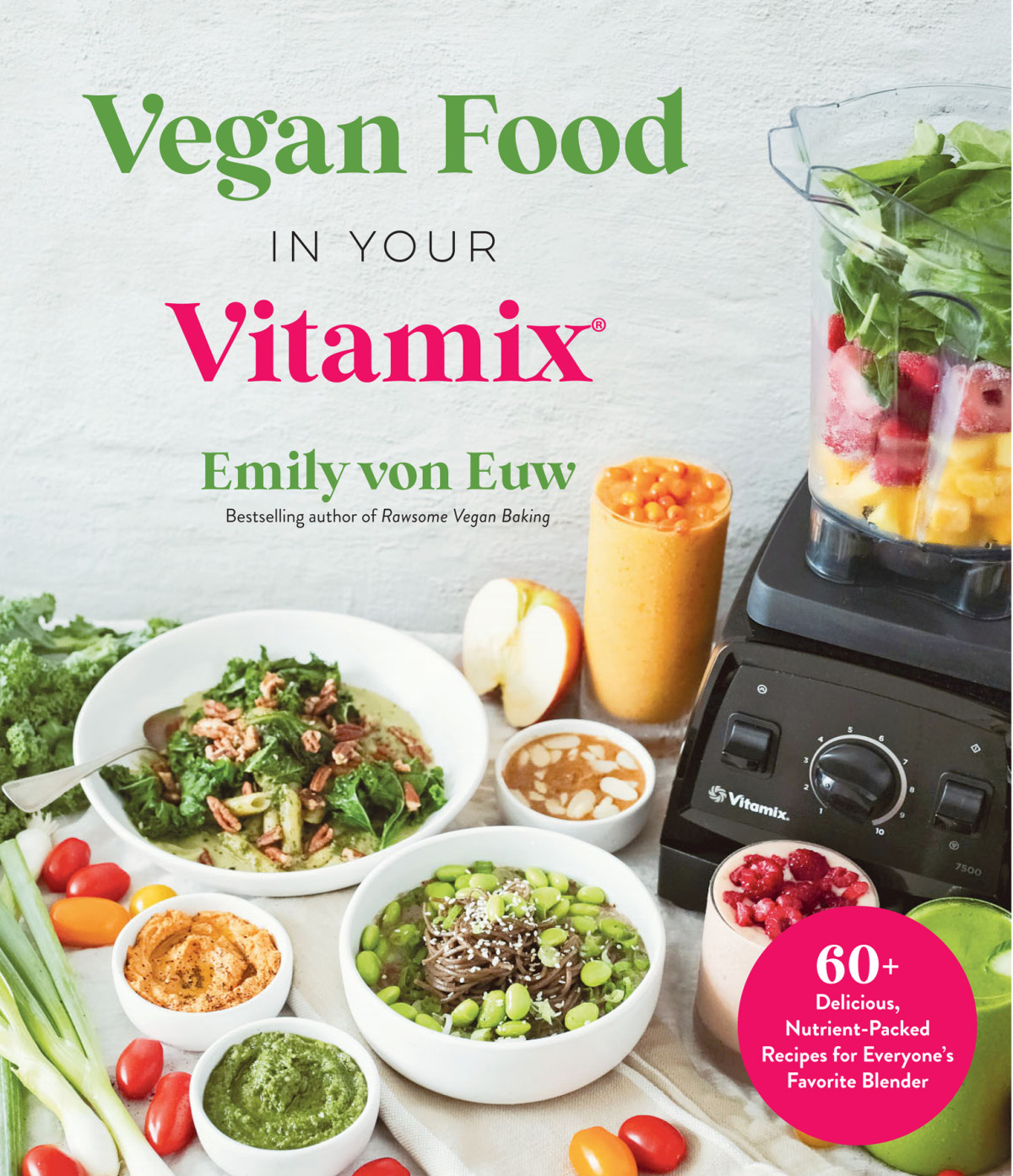Vegan Food In Your Vitamix 60 Delicious Nutrientpacked Recipes For Everyones Favorite Blender Emily Von Euw