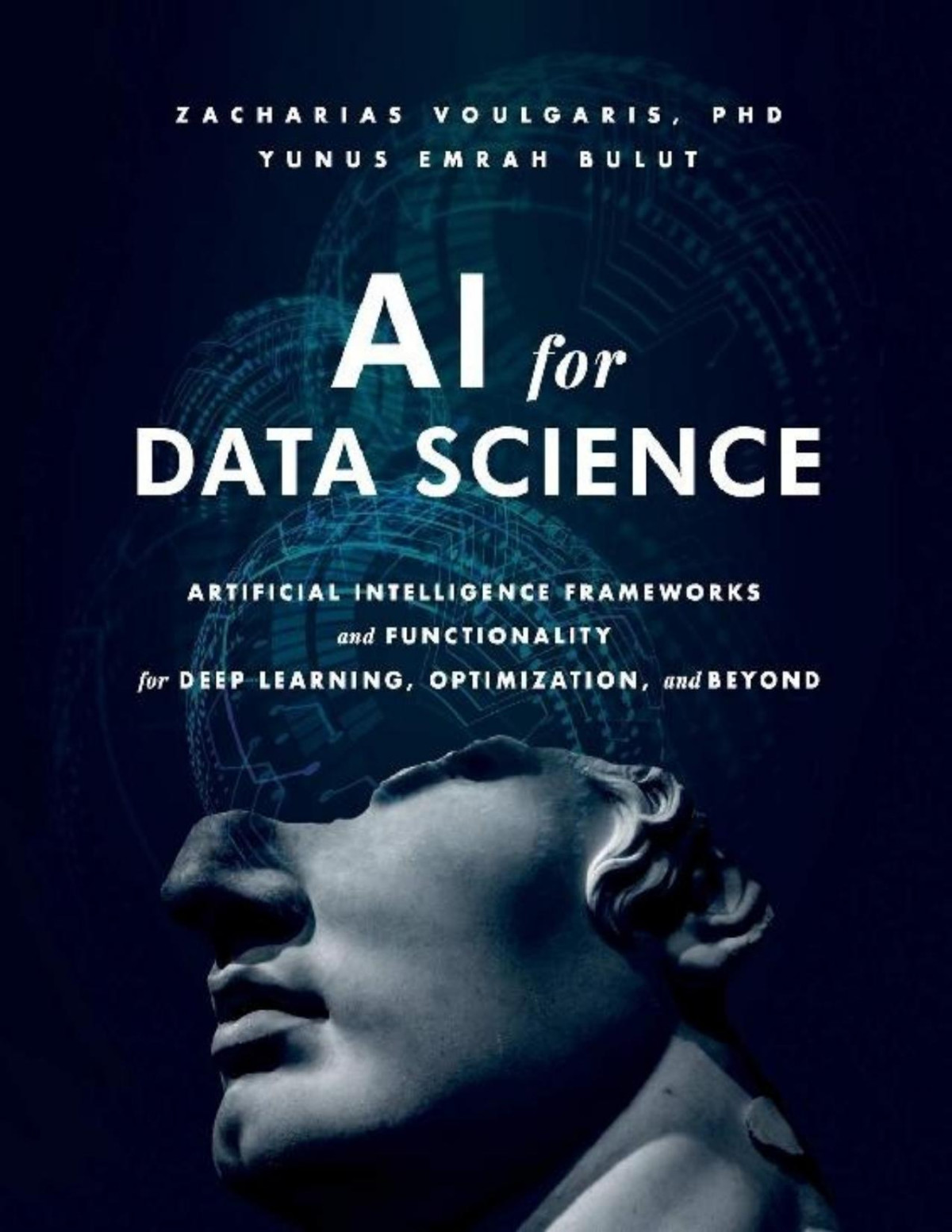 Ai For Data Science Artificial Intelligence Frameworks And Functionality For Deep Learning Optimization And Beyond Zacharias Voulgaris Phd Yunus Emrah Bulut