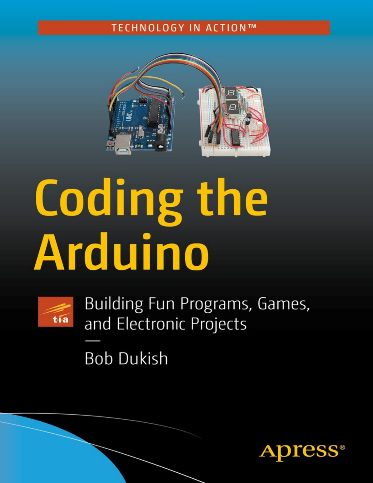Coding The Arduino Building Fun Programs Games And Electronic Projects 1st Edition Bob Dukish
