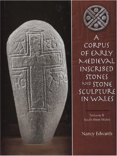 A Corpus Of Early Medieval Inscribed Stones And Stone Sculptures In Wales Volume 2 Southwest Wales Nancy Edwards