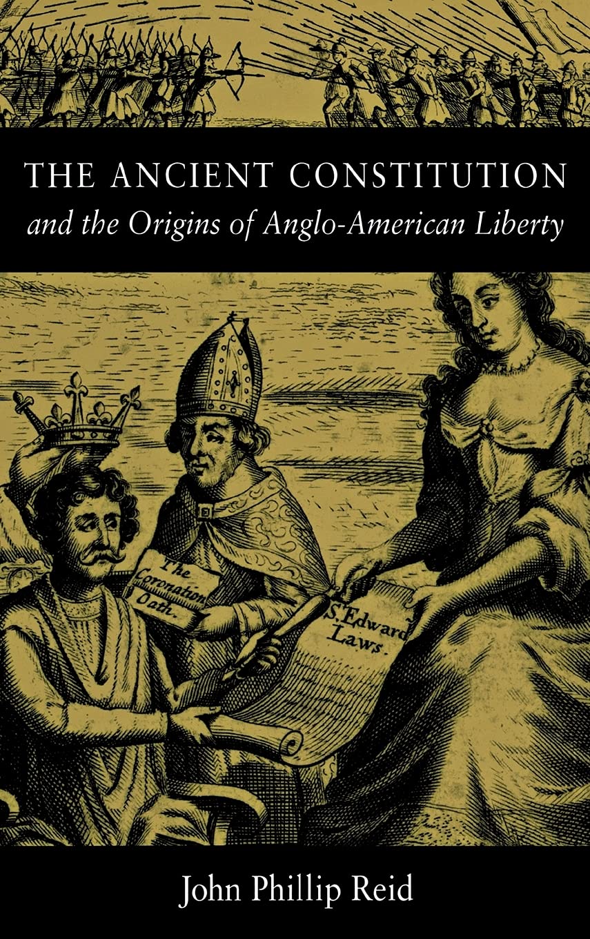 The Ancient Constitution And The Origins Of Angloamerican Liberty 1st Edition John Phillip Reid