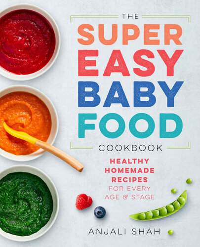Super Easy Baby Food Cookbook Healthy Homemade Recipes For Every Age And Stage Anjali Shah