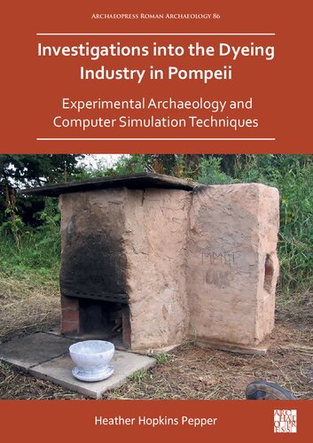 Investigations Into The Dyeing Industry In Pompeii Experimental Archaeology And Computer Simulation Techniques Heather Hopkins Pepper