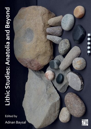 Lithic Studies Anatolia And Beyond Adnan Baysal