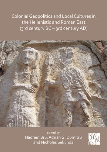 Colonial Geopolitics And Local Cultures In The Hellenistic And Roman East 3rd Century Bc 3rd Century Ad Bilingual Hadrien Bru Editor