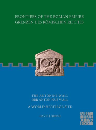 Frontiers Of The Roman Empire The Antonine Wall A World Heritage Site Grenzen Des Rmischen Reiches Der Antoninus Wall Bilingual David J Breeze