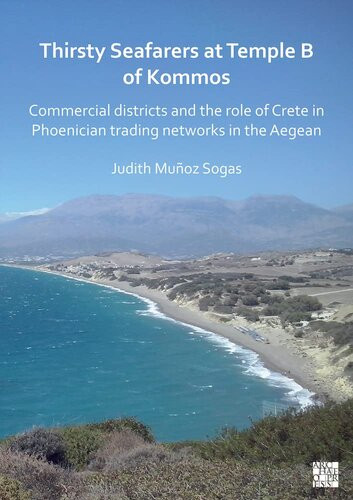 Thirsty Seafarers At Temple B Of Kommos Commercial Districts And The Role Of Crete In Phoenician Trading Networks In The Aegean Judith Munoz Sogas
