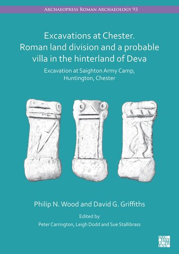 Excavations At Chester Roman Land Division And A Probable Villa In The Hinterland Of Deva Excavation At Saighton Army Camp Huntington Chester Philip N Wood