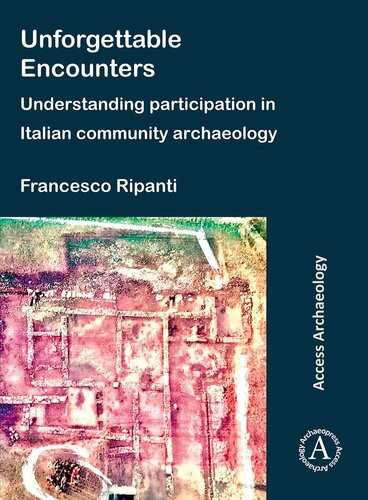 Unforgettable Encounters Understanding Participation In Italian Community Archaeology Francesco Ripanti