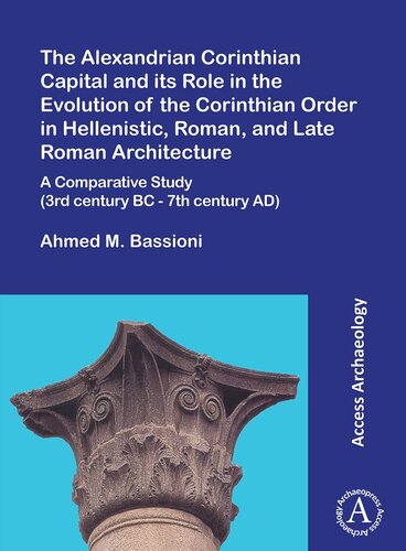 The Alexandrian Corinthian Capital And Its Role In The Evolution Of The Corinthian Order In Hellenistic Roman And Late Roman Architecture A Comparative Study 3rd Century Bc 7th Century Ad Ahmed M Bassioni