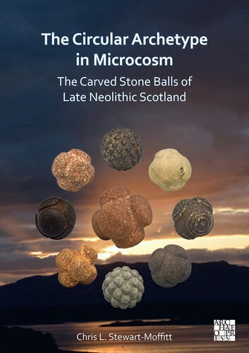 The Circular Archetype In Microcosm The Carved Stone Balls Of Late Neolithic Scotland Chris L Stewartmoffitt