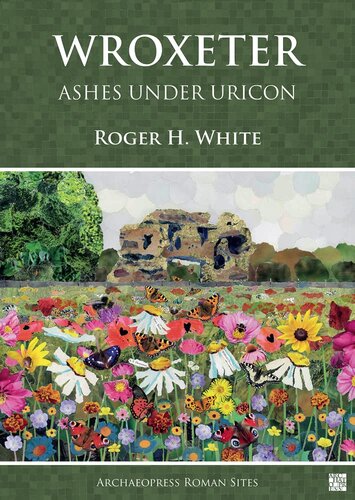 Wroxeter Ashes Under Uricon A Cultural And Social History Of The Roman City Roger H White