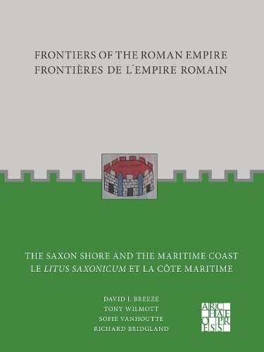 Frontiers Of The Roman Empire The Saxon Shore And The Maritime Coast Frontires De Lempire Romain Le Litus Saxonicum Et La Cte Maritime Bilingual David J Breeze