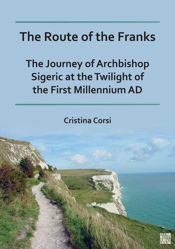 The Route Of The Franks The Journey Of Archbishop Sigeric At The Twilight Of The First Millennium Ad Cristina Corsi