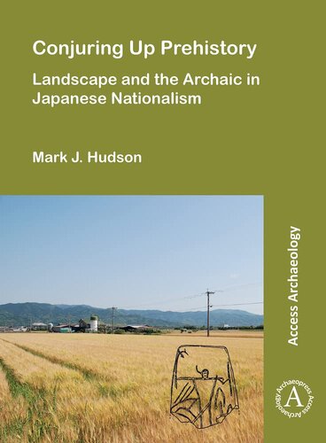 Conjuring Up Prehistory Landscape And The Archaic In Japanese Nationalism Mark J Hudson