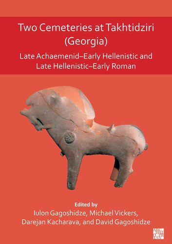 Two Cemeteries At Takhtidziri Georgia Late Achaemenidearly Hellenistic And Late Hellenisticearly Roman David Gagoshidze Editor