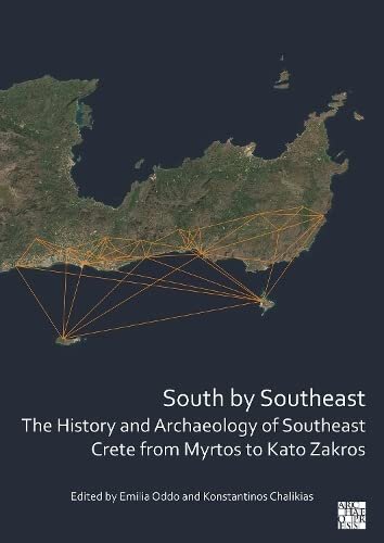 South By Southeast The History And Archaeology Of Southeast Crete From Myrtos To Kato Zakros Konstantinos Chalikias Editor