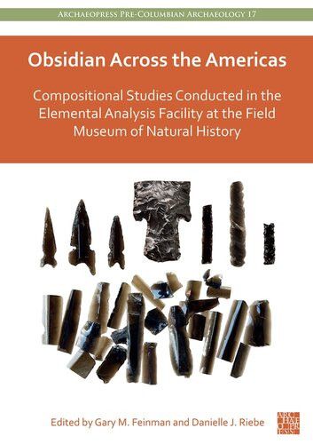 Obsidian Across The Americas Compositional Studies Conducted In The Elemental Analysis Facility At The Field Museum Of Natural History Gary M Feinman Editor