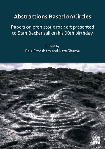 Abstractions Based On Circles Papers On Prehistoric Rock Art Presented To Stan Beckensall On His 90th Birthday Paul Frodsham Editor