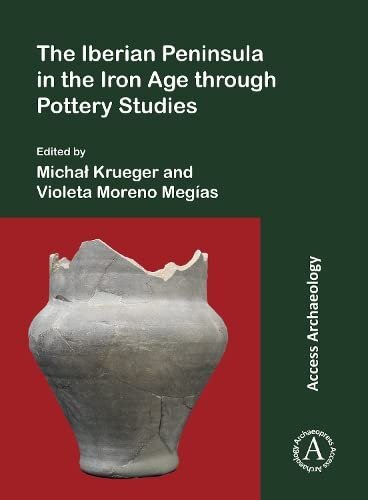 The Iberian Peninsula In The Iron Age Through Pottery Studies Michal Krueger Editor