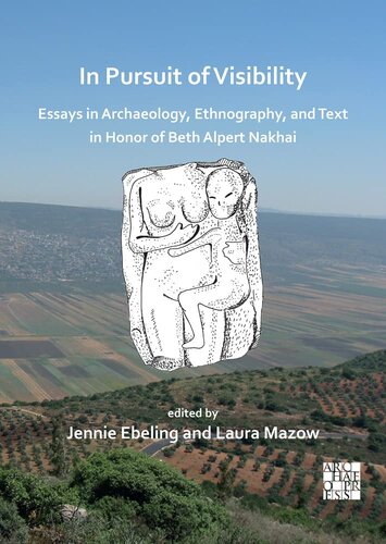 In Pursuit Of Visibility Essays In Archaeology Ethnography And Text In Honor Of Beth Alpert Nakhai Jennie Ebeling Editor