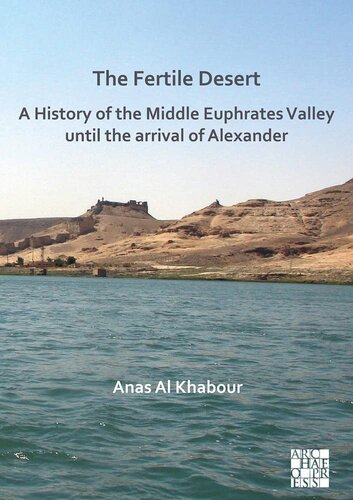 The Fertile Desert A History Of The Middle Euphrates Valley Until The Arrival Of Alexander Anas Al Khabour