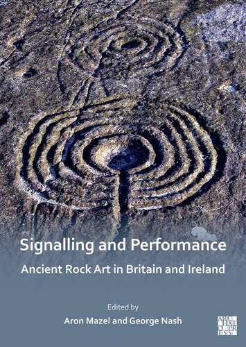Signalling And Performance Ancient Rock Art In Britain And Ireland Aron Mazel Editor