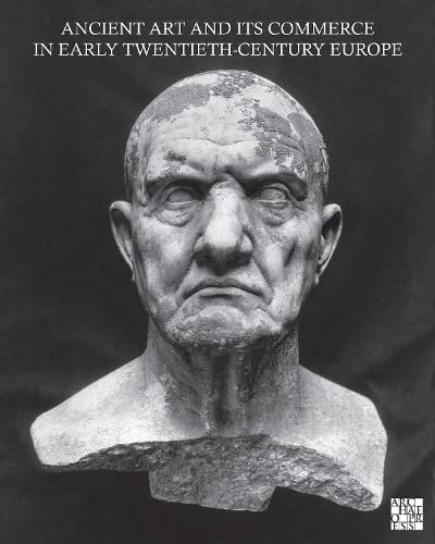 Ancient Art And Its Commerce In Early Twentiethcentury Europe A Collection Of Essays Written By The Participants Of The John Marshall Archive Project Guido Petruccioli Editor