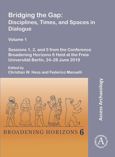 Bridging The Gap Disciplines Times And Spaces In Dialogue Sessions 1 2 And 5 From The Conference Broadening Horizons 6 Held At The Freie Universitat Berlin 2428 June 2019 Christian Hess Editor
