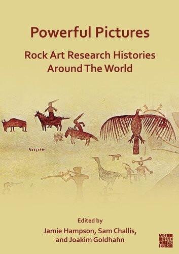 Powerful Pictures Rock Art Research Histories Around The World Sam Challis Editor