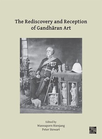 The Rediscovery And Reception Of Gandharan Art Wannaporn Rienjang Editor