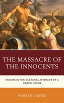 The Massacre Of The Innocents Studies In The Cultural Afterlife Of A Gospel Scene Warren Carter