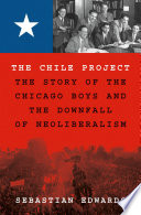 The Chile Project The Story Of The Chicago Boys And The Downfall Of Neoliberalism Sebastian Edwards