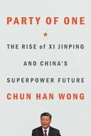 Party Of One The Rise Of Xi Jinping And Chinas Superpower Future Chun Han Wong