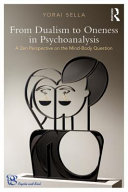 From Dualism To Oneness In Psychoanalysis A Zen Perspective On The Mindbody Question 1st Edition Yorai Sella