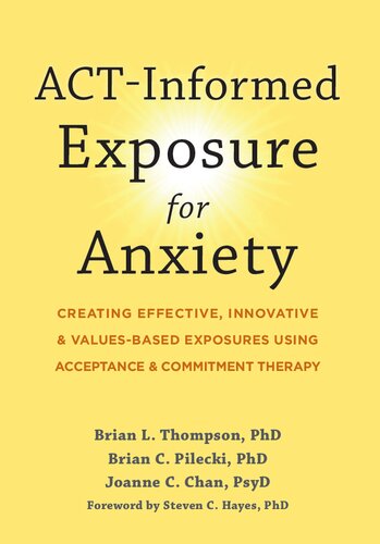 Actinformed Exposure For Anxiety Creating Effective Innovative And Valuesbased Exposures Using Acceptance And Commitment Therapy 1st Edition Brian L Thompson