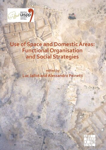 Use Of Space And Domestic Areas Functional Organisation And Social Strategies Proceedings Of The Xviii Uispp World Congress 49 June 2018 Paris France Volume 18 Session Xxxii1 Luc Jallot Editor